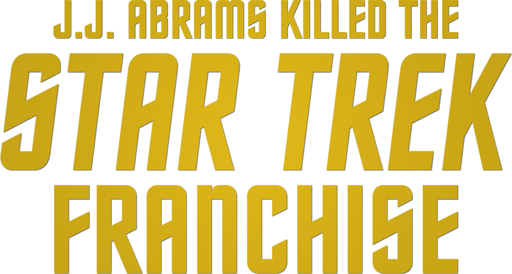 J.J. Abrams Killed the Star Trek Franchise
